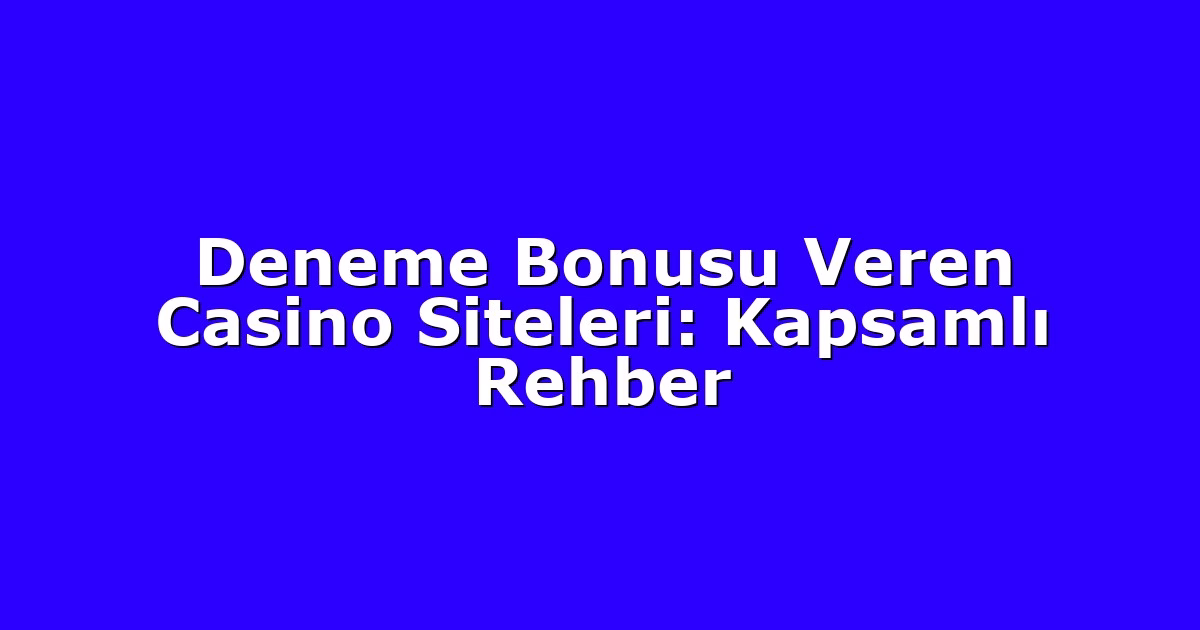 Deneme Bonusu Veren Casino Siteleri: Kapsamlı Rehber