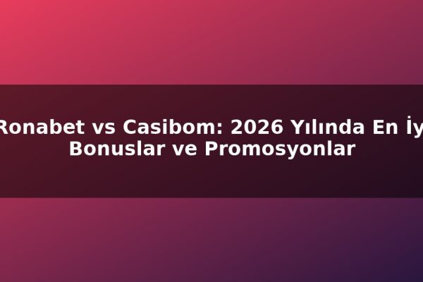 Ronabet vs Casibom: 2026 Yılında En İyi Bonuslar ve Promosyonlar