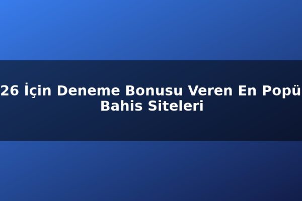 2026 İçin Deneme Bonusu Veren En Popüler Bahis Siteleri